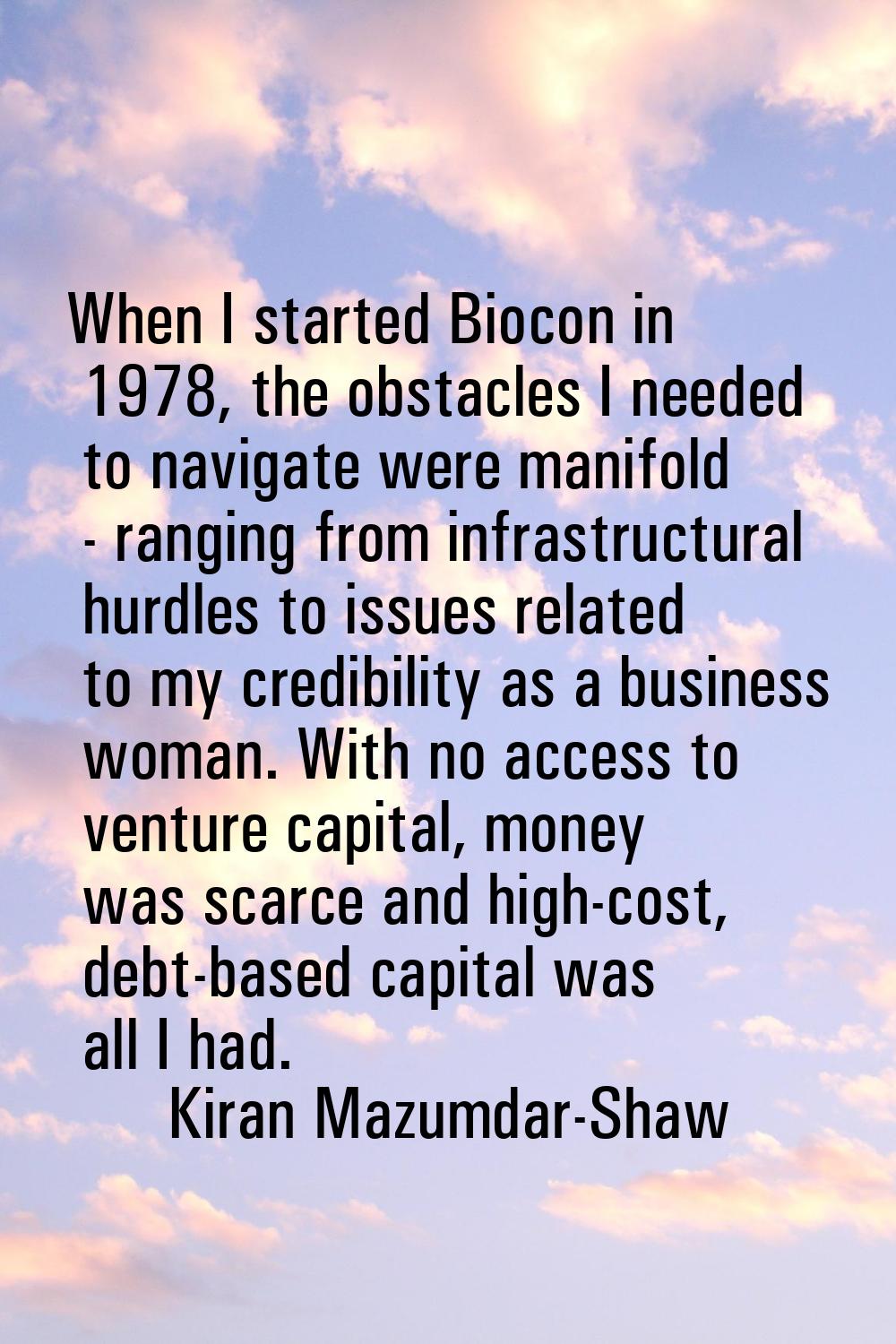 When I started Biocon in 1978, the obstacles I needed to navigate were manifold - ranging from infr