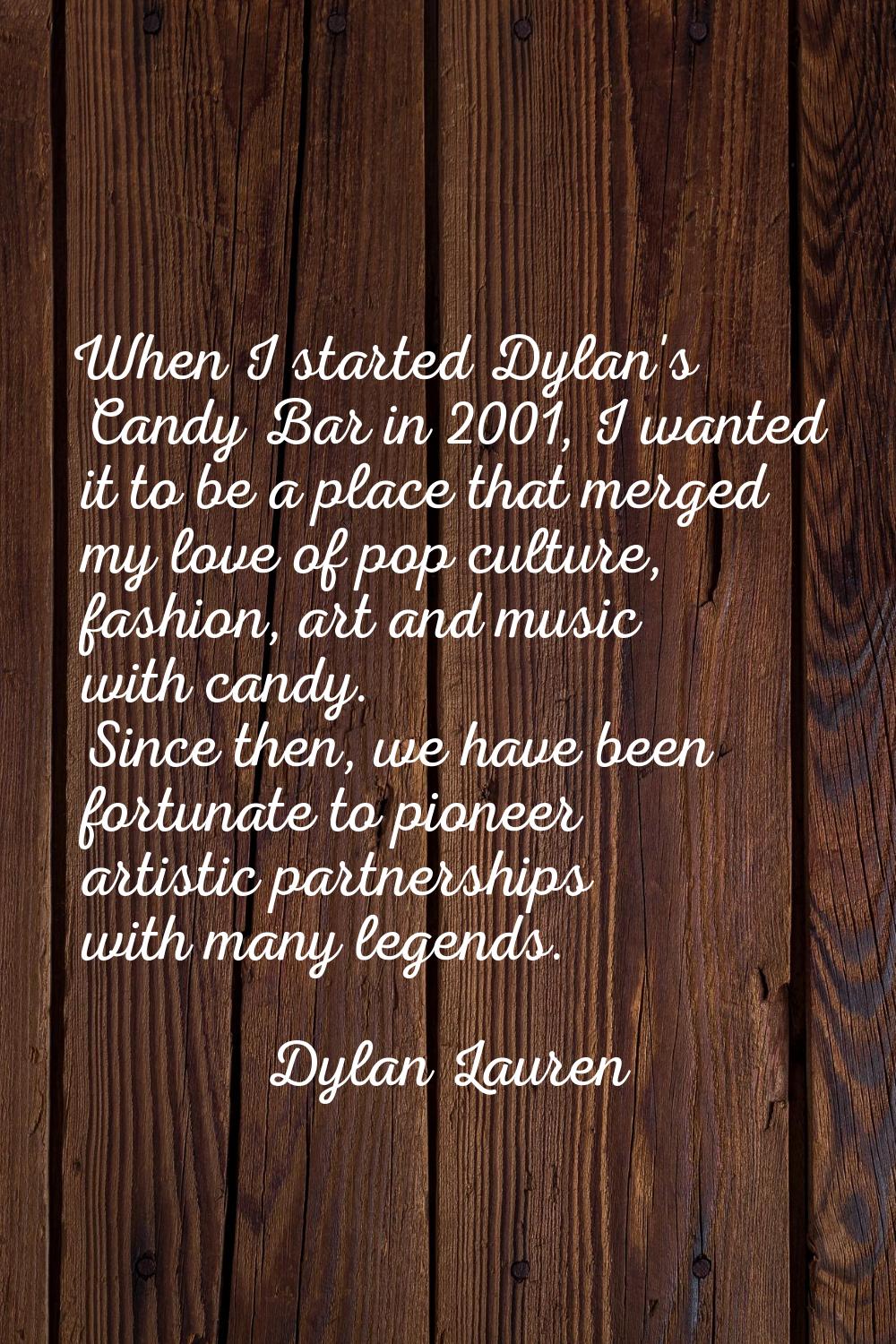 When I started Dylan's Candy Bar in 2001, I wanted it to be a place that merged my love of pop cult
