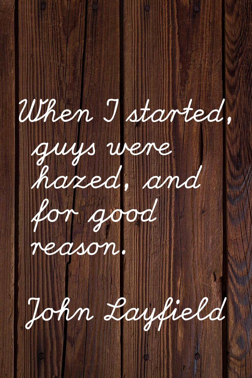 When I started, guys were hazed, and for good reason.