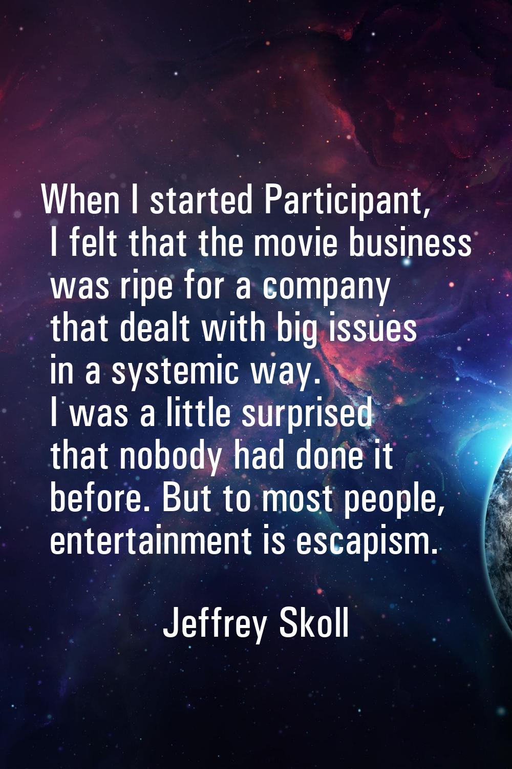 When I started Participant, I felt that the movie business was ripe for a company that dealt with b