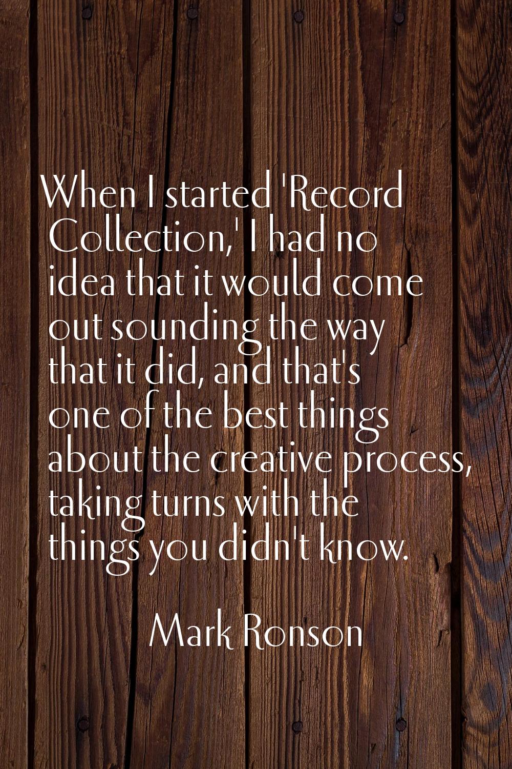 When I started 'Record Collection,' I had no idea that it would come out sounding the way that it d
