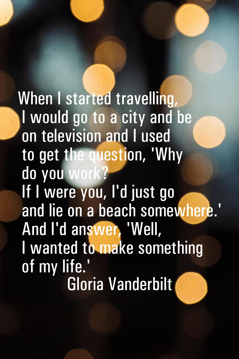 When I started travelling, I would go to a city and be on television and I used to get the question