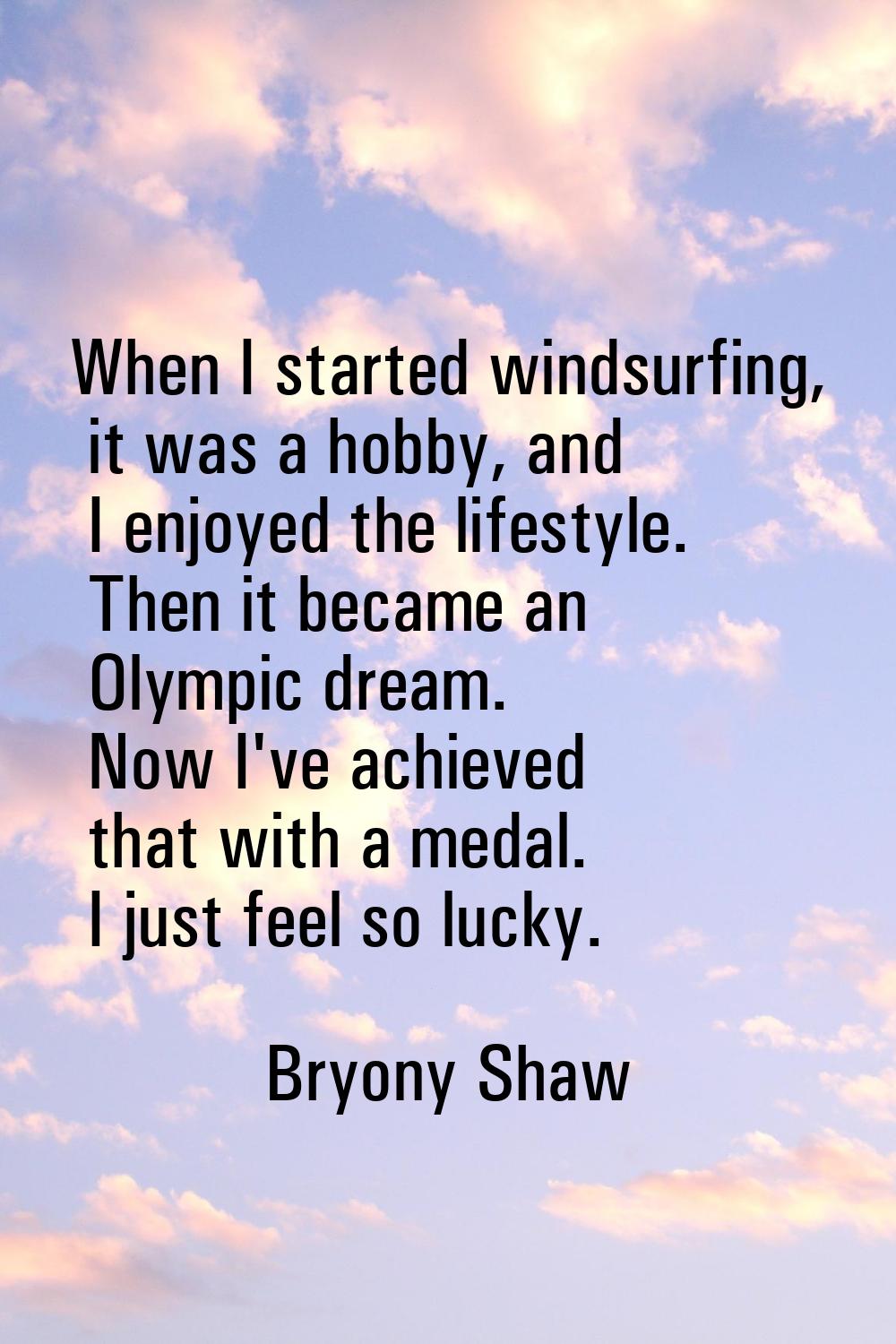 When I started windsurfing, it was a hobby, and I enjoyed the lifestyle. Then it became an Olympic 
