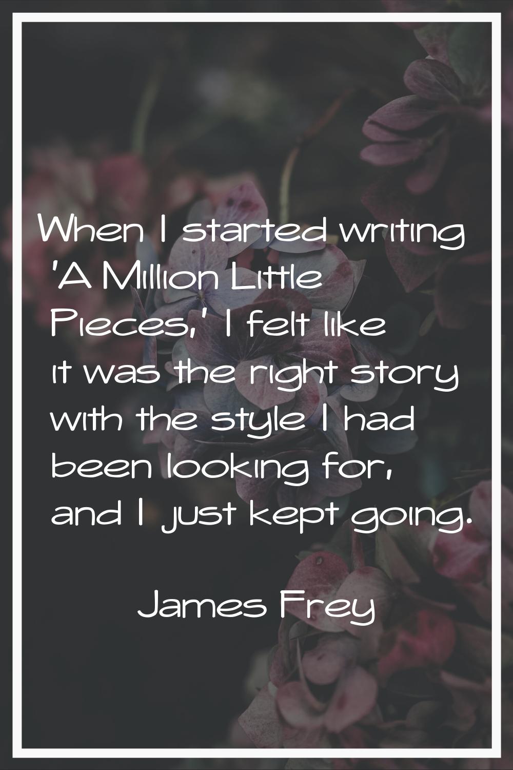 When I started writing 'A Million Little Pieces,' I felt like it was the right story with the style