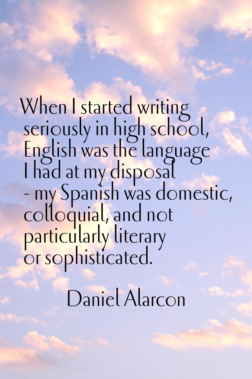 When I started writing seriously in high school, English was the language I had at my disposal - my