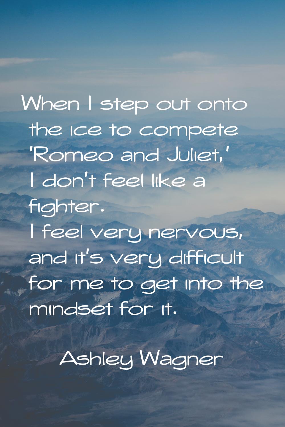 When I step out onto the ice to compete 'Romeo and Juliet,' I don't feel like a fighter. I feel ver