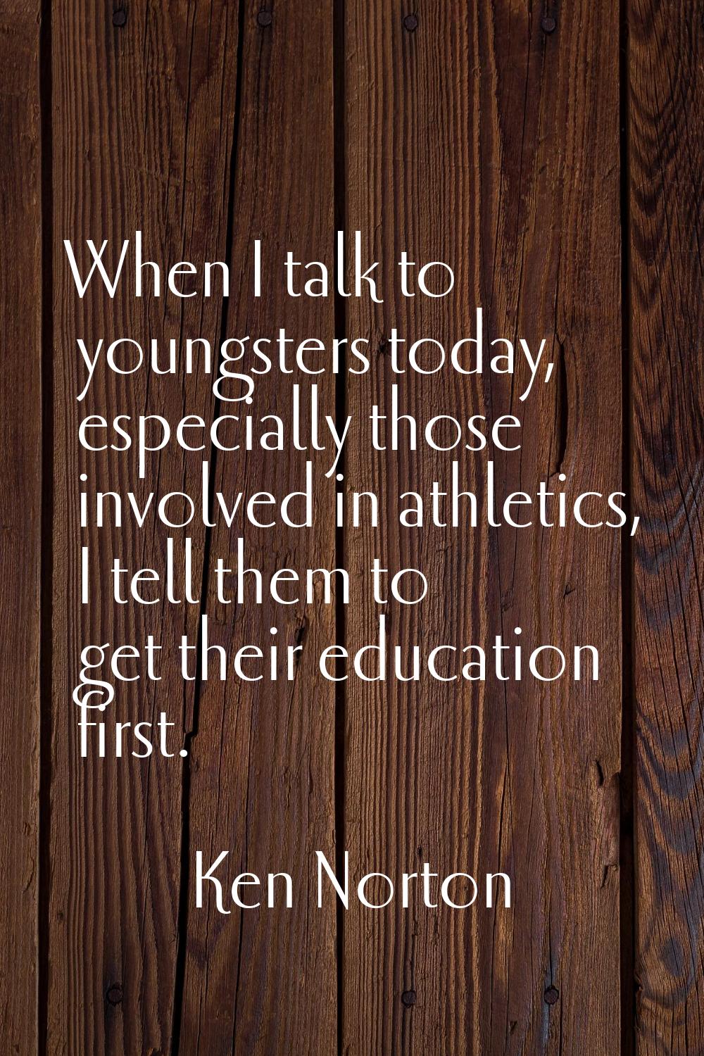 When I talk to youngsters today, especially those involved in athletics, I tell them to get their e