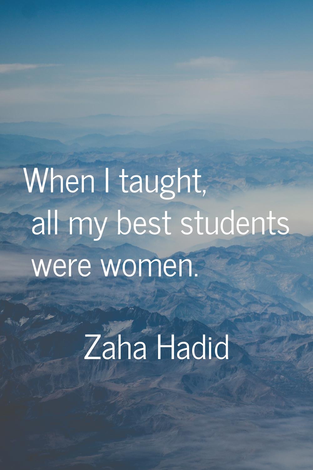 When I taught, all my best students were women.
