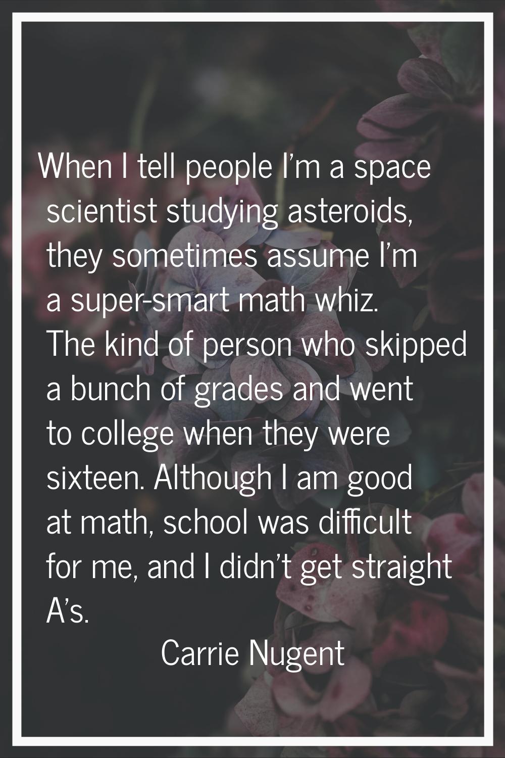 When I tell people I'm a space scientist studying asteroids, they sometimes assume I'm a super-smar