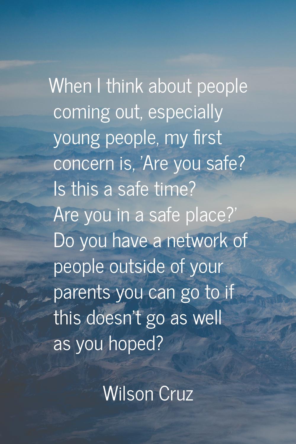When I think about people coming out, especially young people, my first concern is, 'Are you safe? 