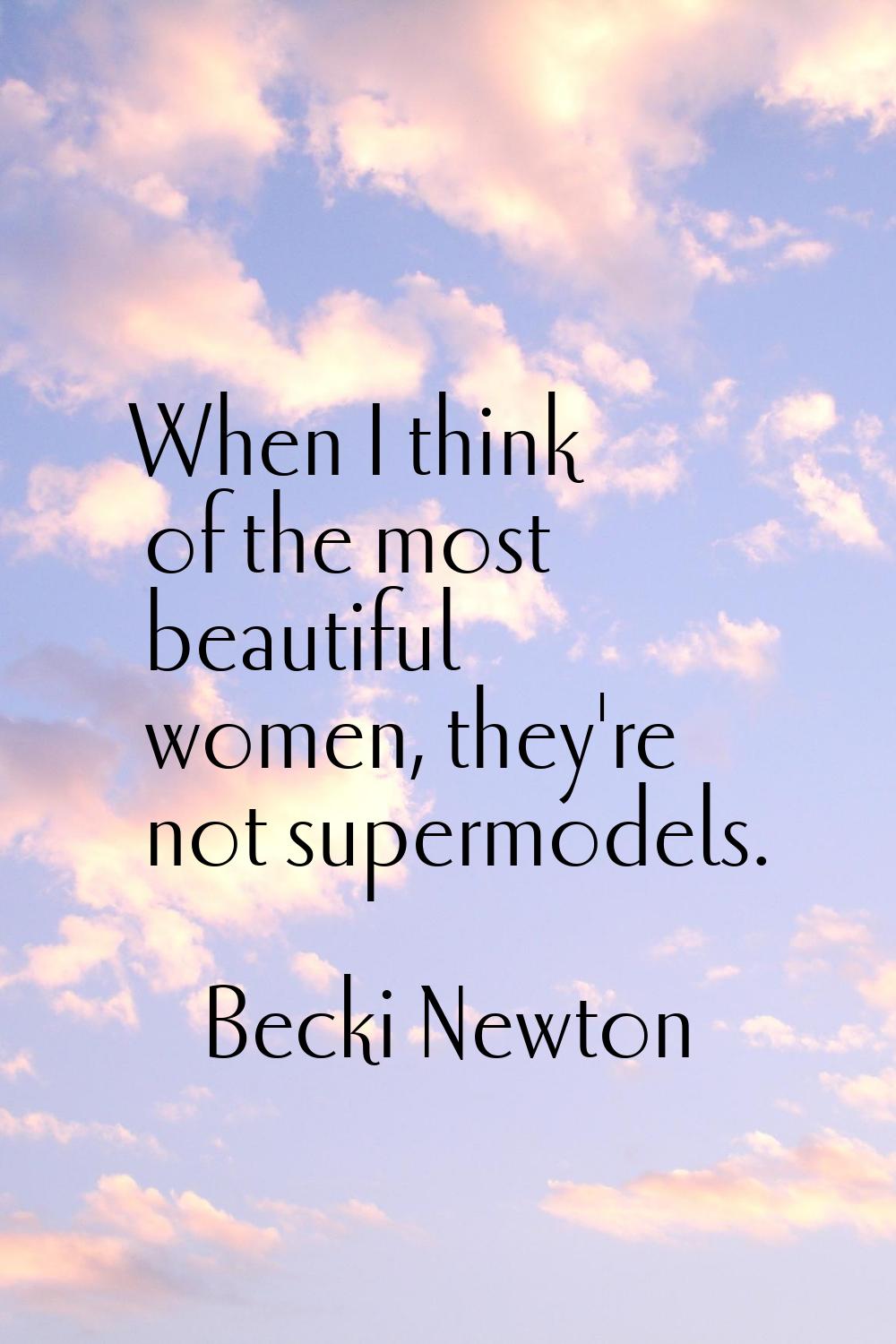 When I think of the most beautiful women, they're not supermodels.