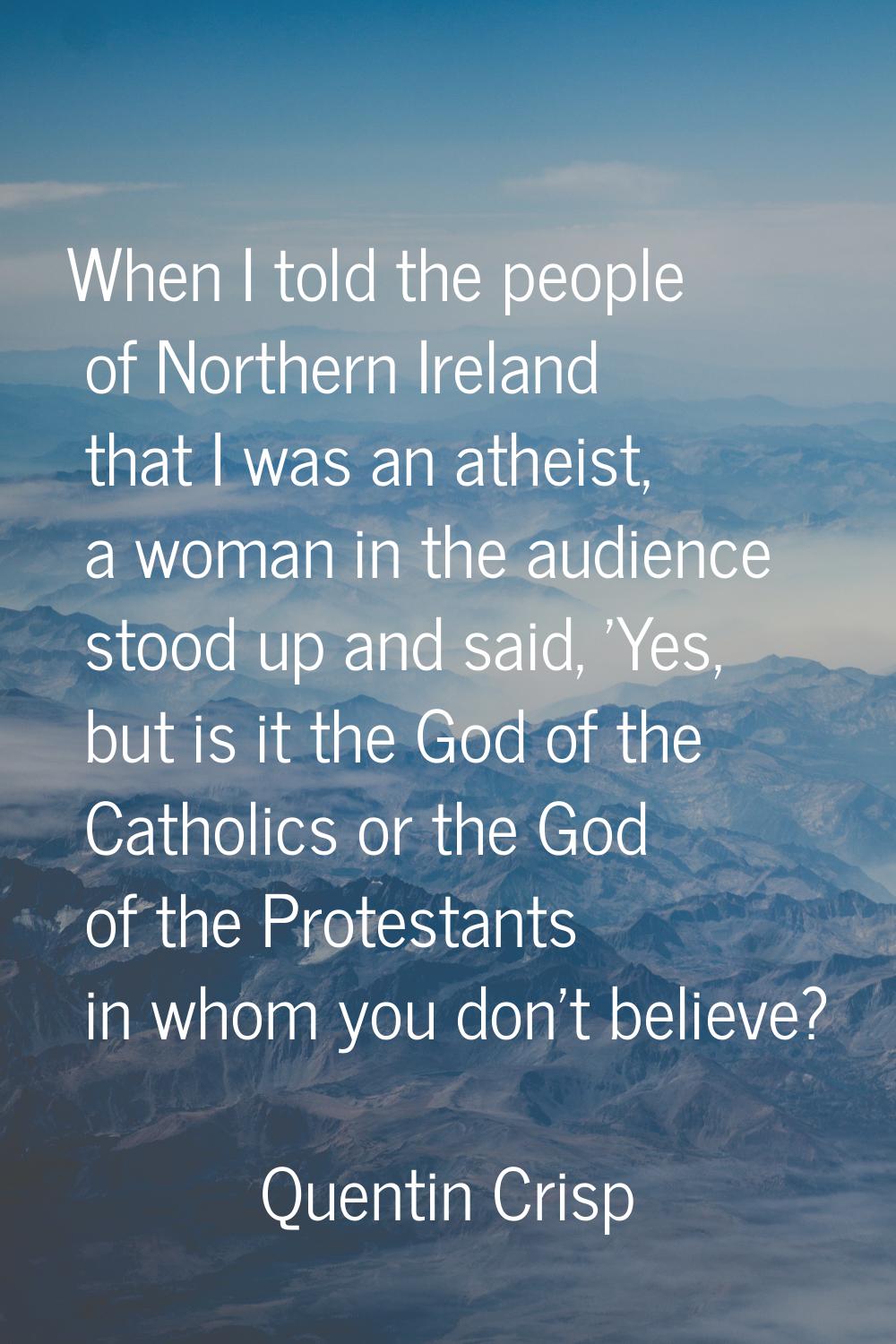 When I told the people of Northern Ireland that I was an atheist, a woman in the audience stood up 