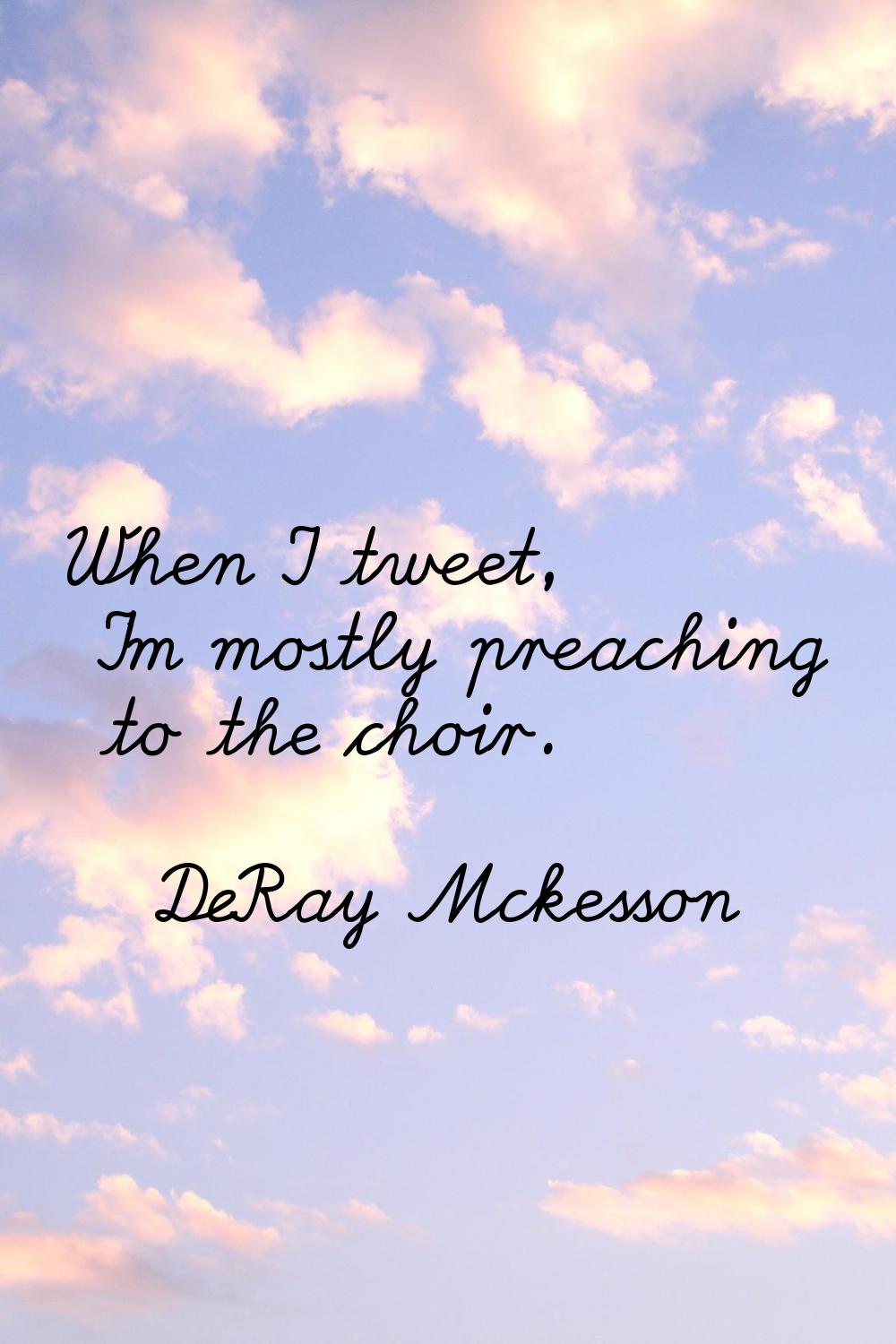 When I tweet, I'm mostly preaching to the choir.