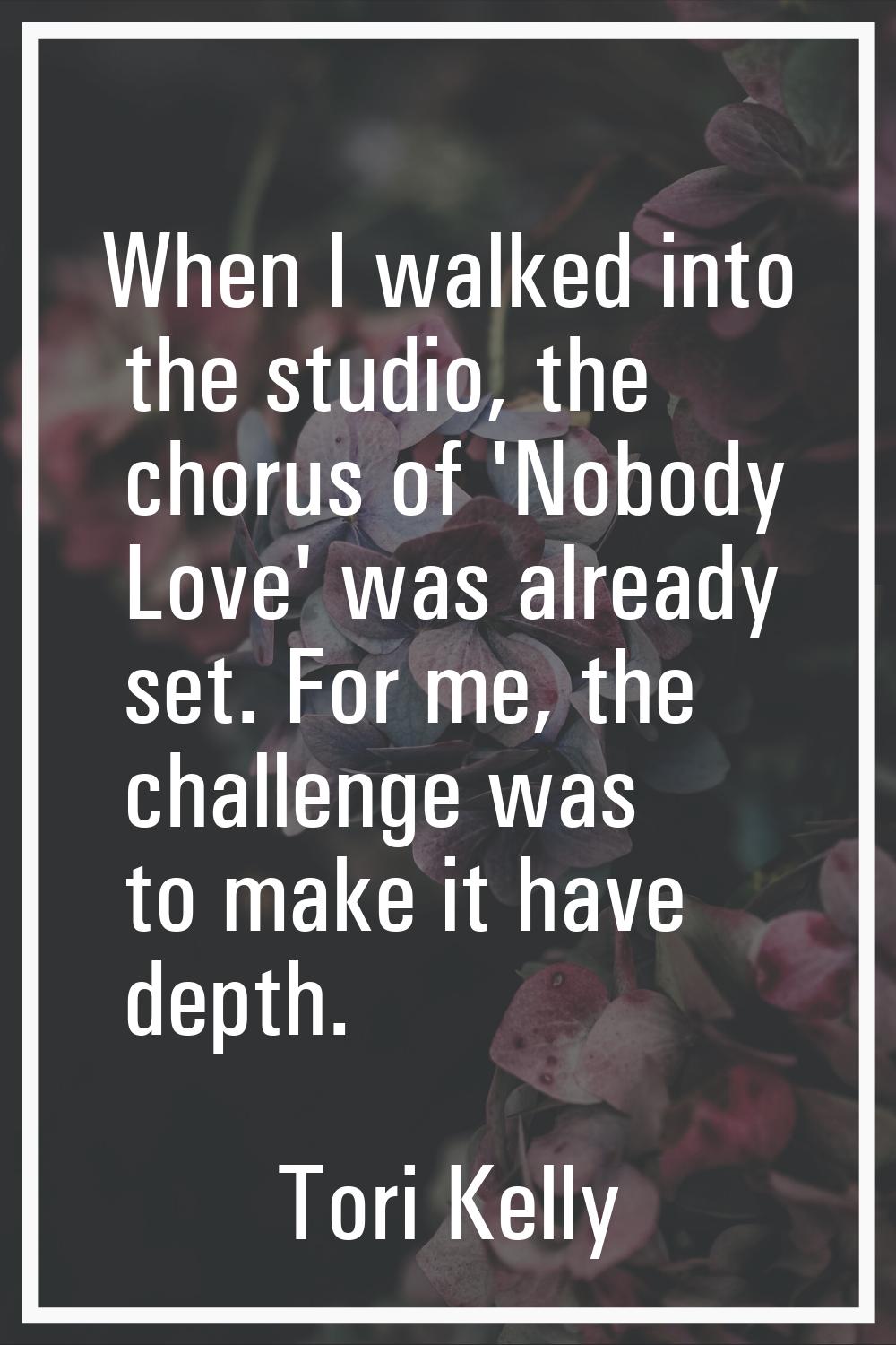 When I walked into the studio, the chorus of 'Nobody Love' was already set. For me, the challenge w