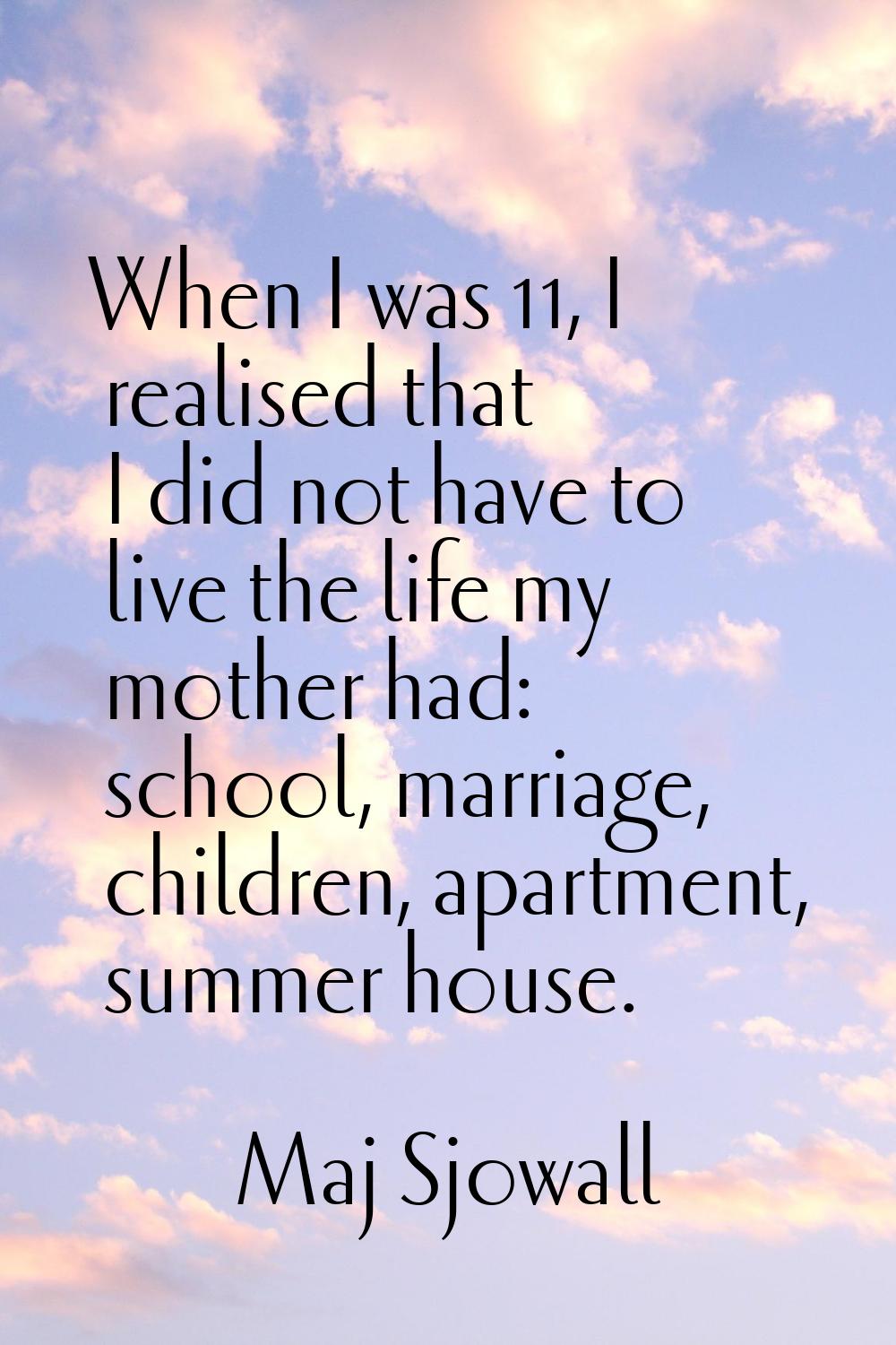When I was 11, I realised that I did not have to live the life my mother had: school, marriage, chi