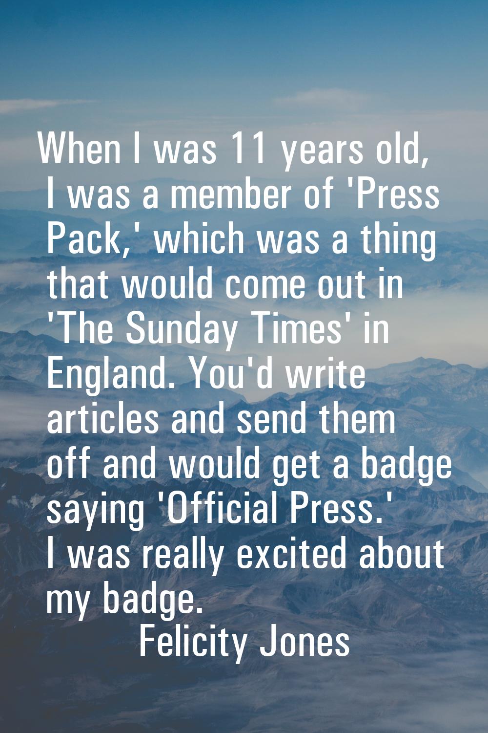 When I was 11 years old, I was a member of 'Press Pack,' which was a thing that would come out in '