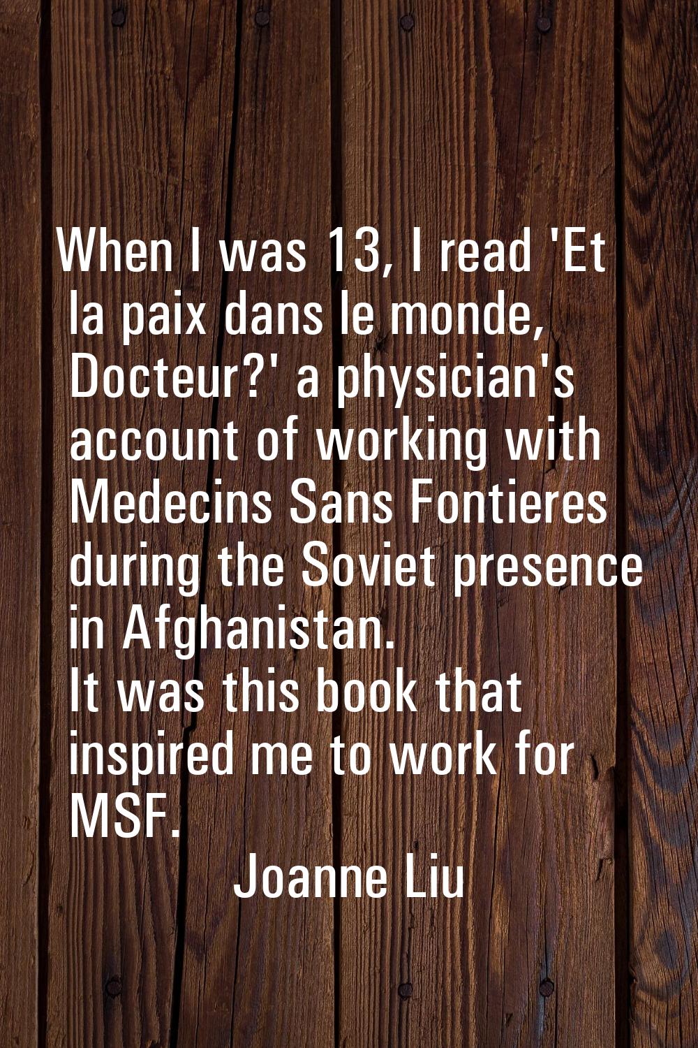 When I was 13, I read 'Et la paix dans le monde, Docteur?' a physician's account of working with Me