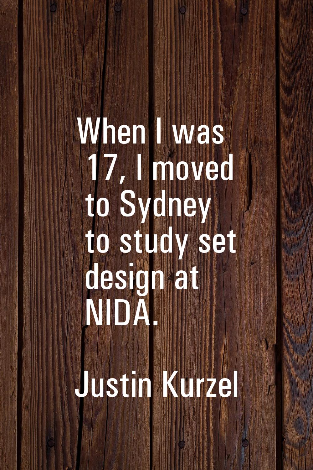 When I was 17, I moved to Sydney to study set design at NIDA.