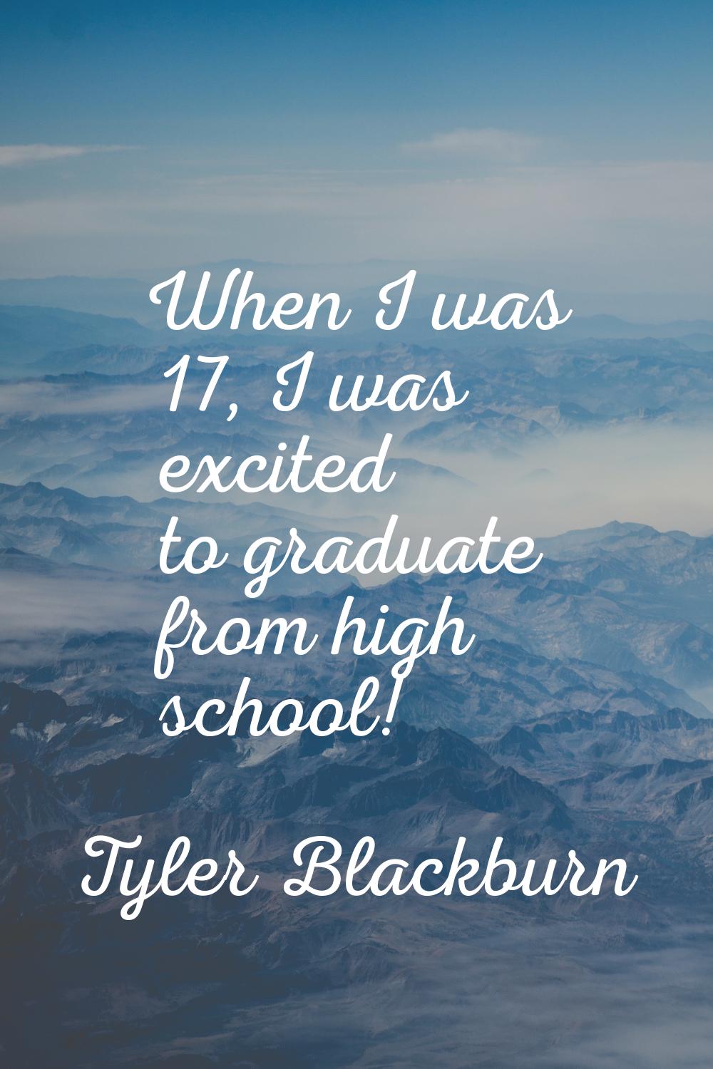 When I was 17, I was excited to graduate from high school!