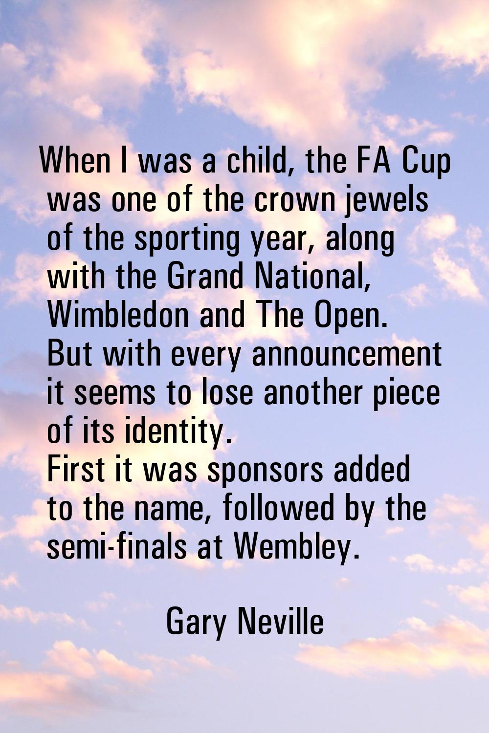 When I was a child, the FA Cup was one of the crown jewels of the sporting year, along with the Gra