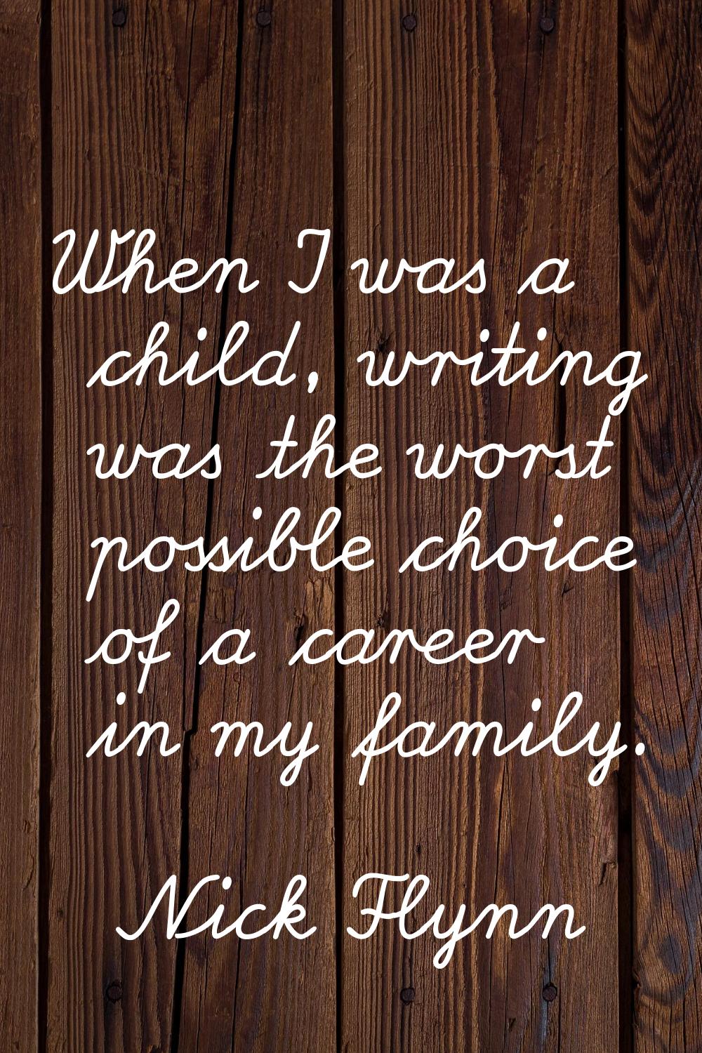 When I was a child, writing was the worst possible choice of a career in my family.