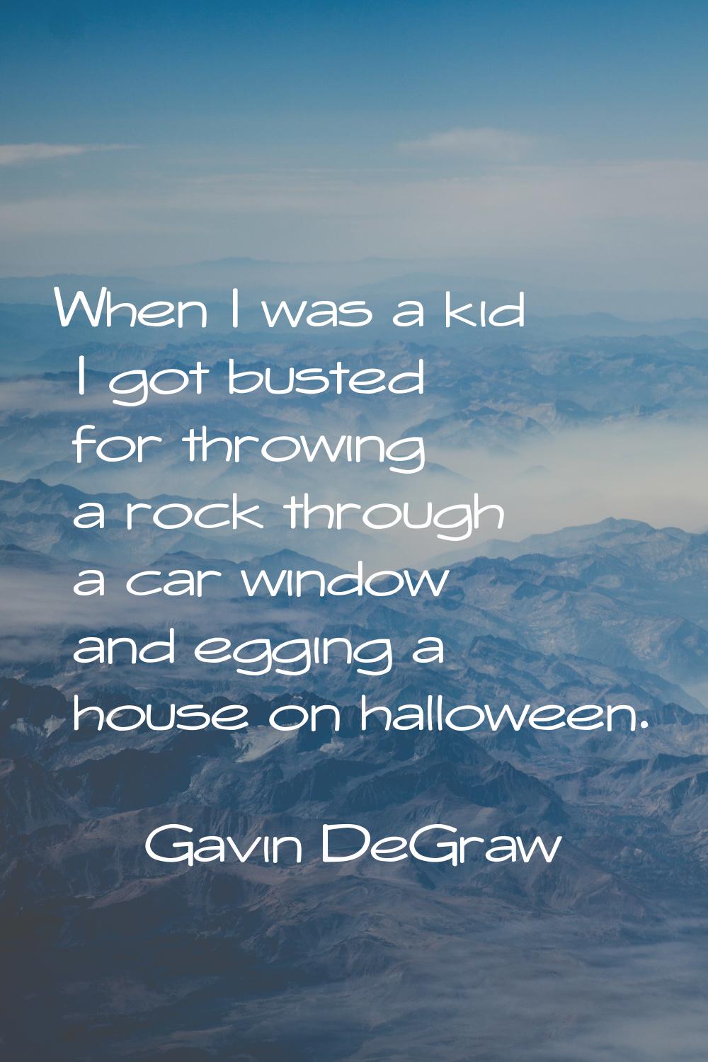 When I was a kid I got busted for throwing a rock through a car window and egging a house on hallow