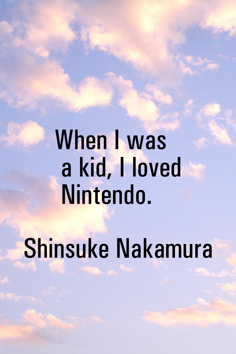 When I was a kid, I loved Nintendo.
