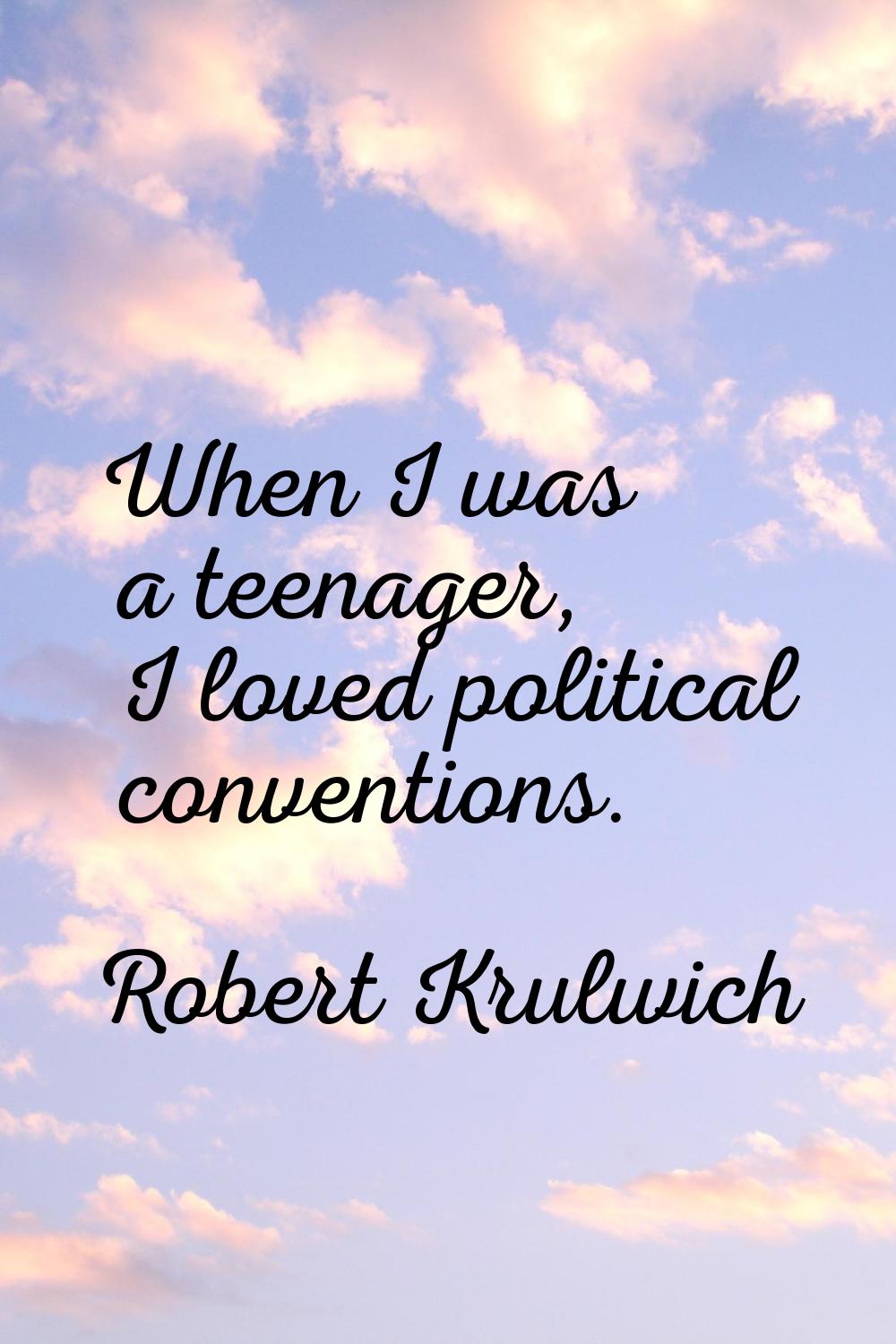 When I was a teenager, I loved political conventions.