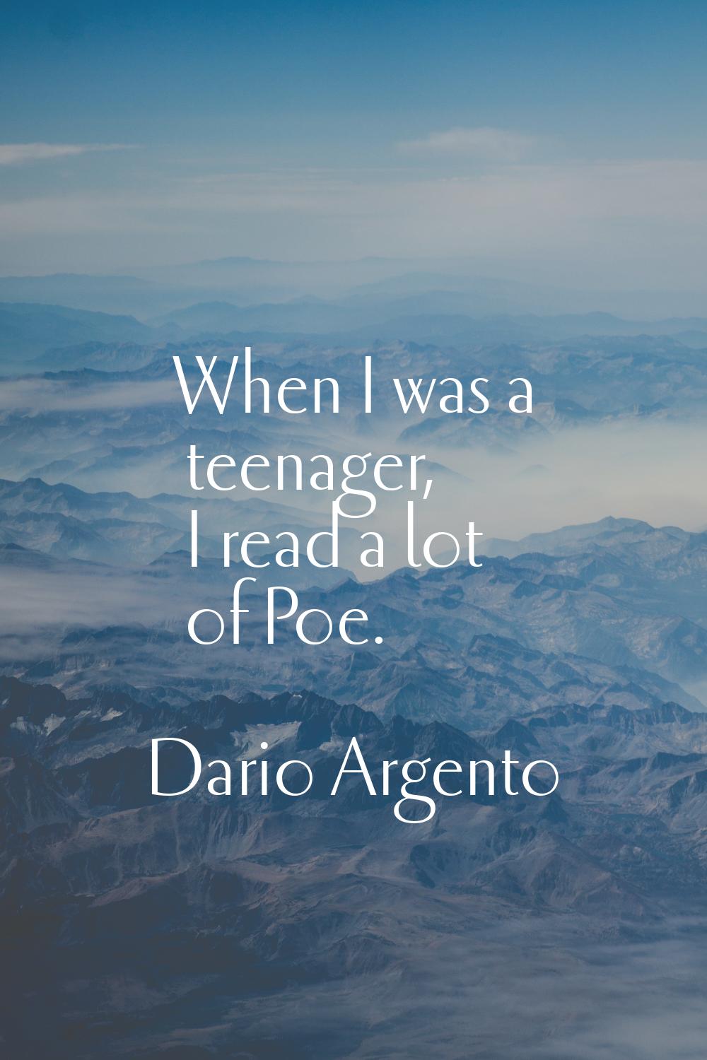 When I was a teenager, I read a lot of Poe.