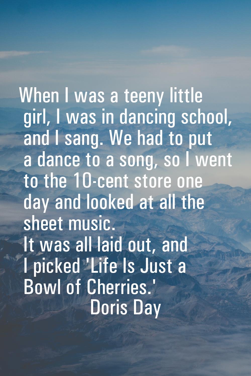 When I was a teeny little girl, I was in dancing school, and I sang. We had to put a dance to a son
