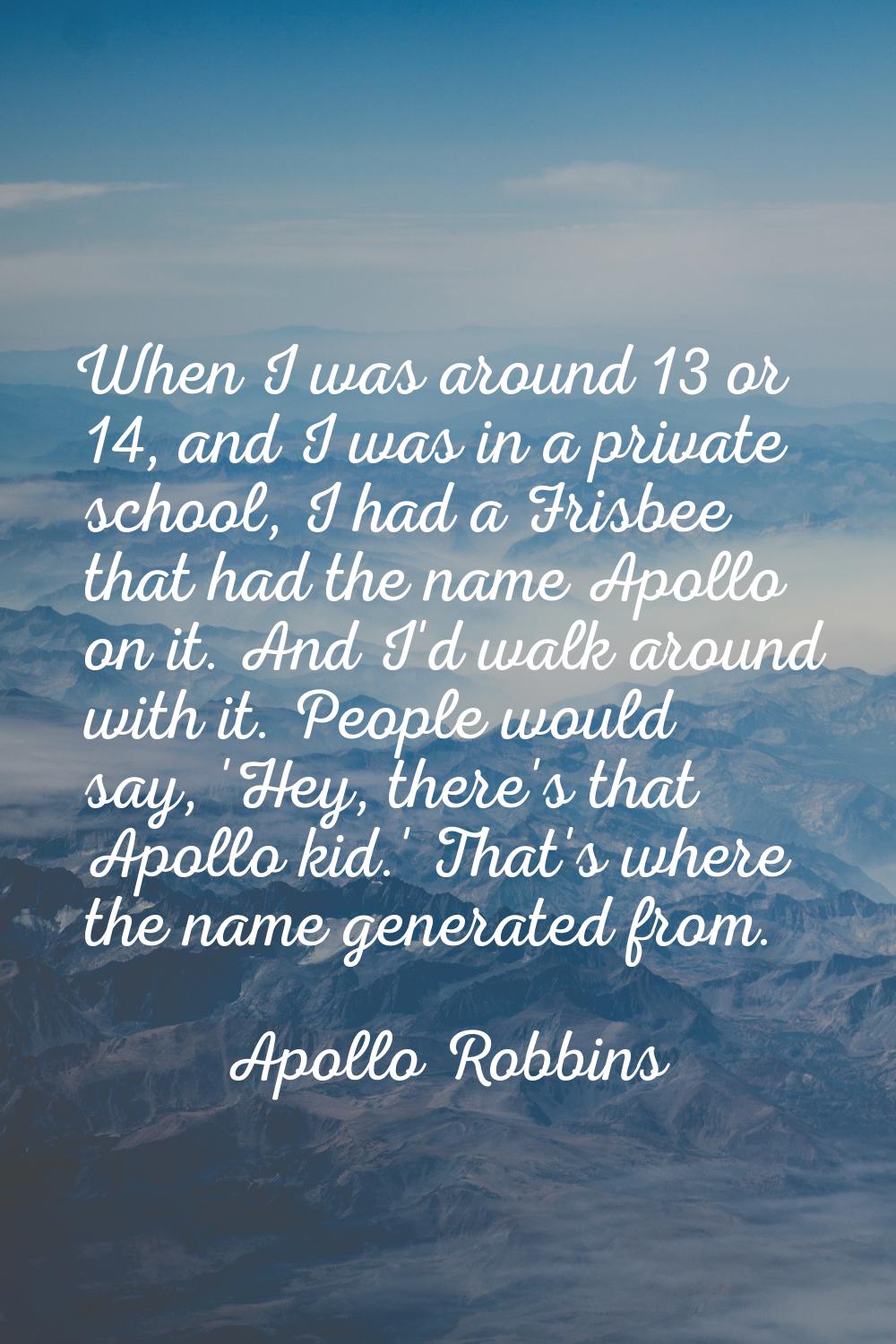 When I was around 13 or 14, and I was in a private school, I had a Frisbee that had the name Apollo