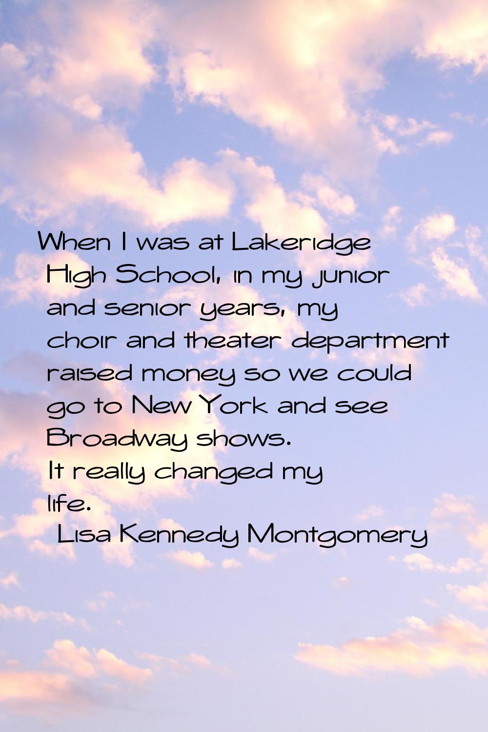 When I was at Lakeridge High School, in my junior and senior years, my choir and theater department