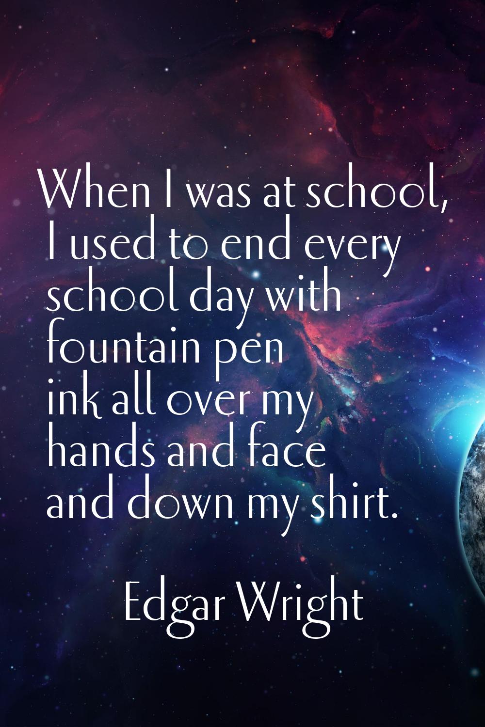 When I was at school, I used to end every school day with fountain pen ink all over my hands and fa