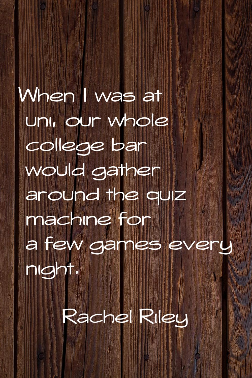 When I was at uni, our whole college bar would gather around the quiz machine for a few games every