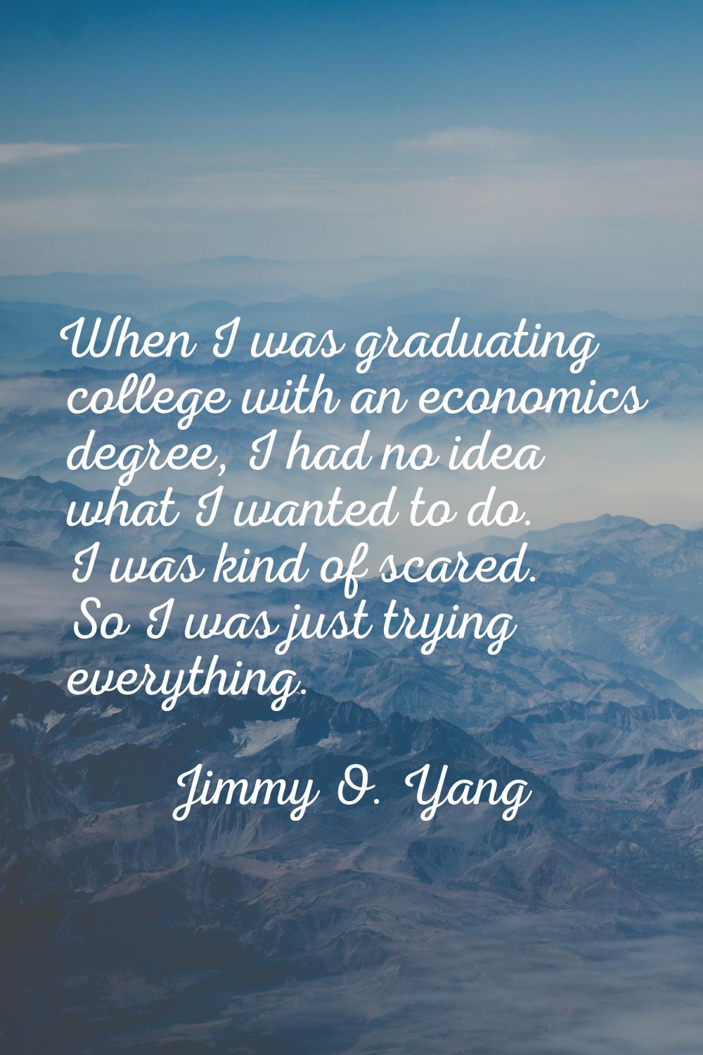 When I was graduating college with an economics degree, I had no idea what I wanted to do. I was ki
