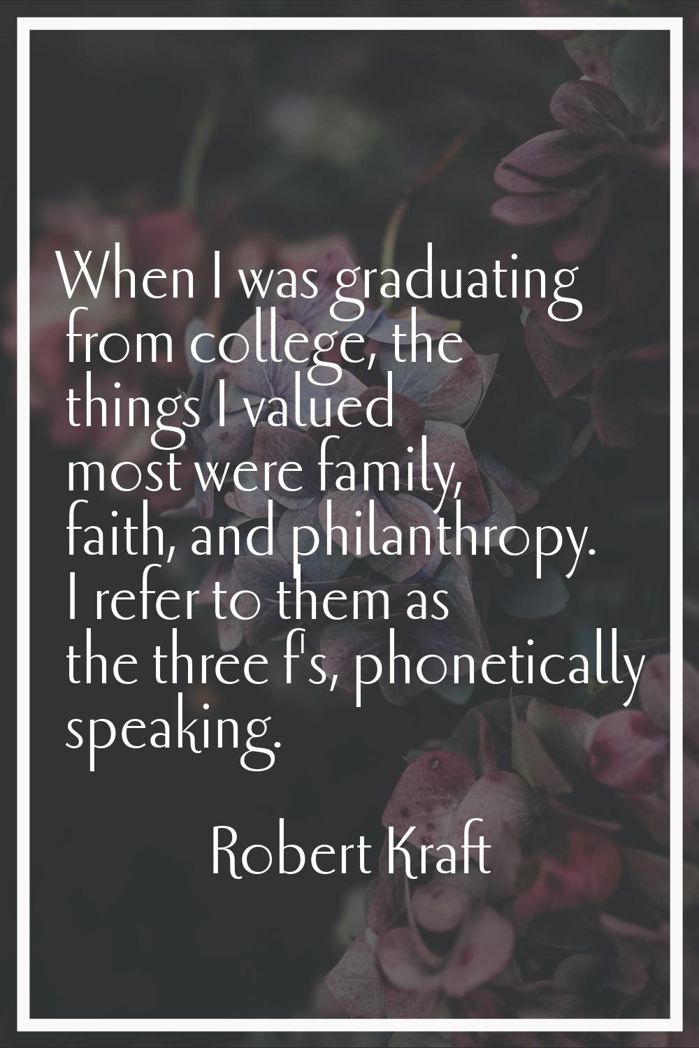 When I was graduating from college, the things I valued most were family, faith, and philanthropy. 