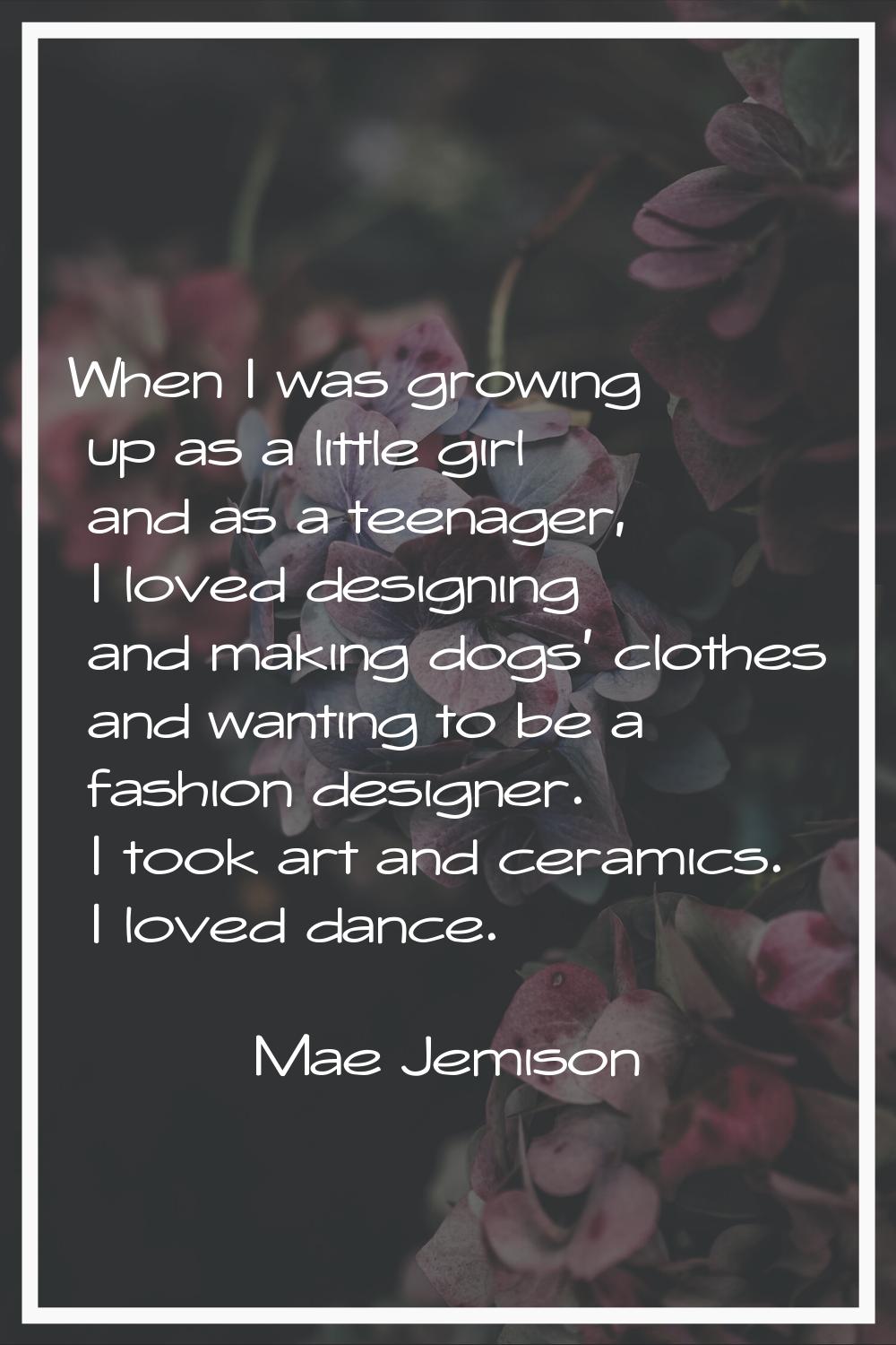When I was growing up as a little girl and as a teenager, I loved designing and making dogs' clothe