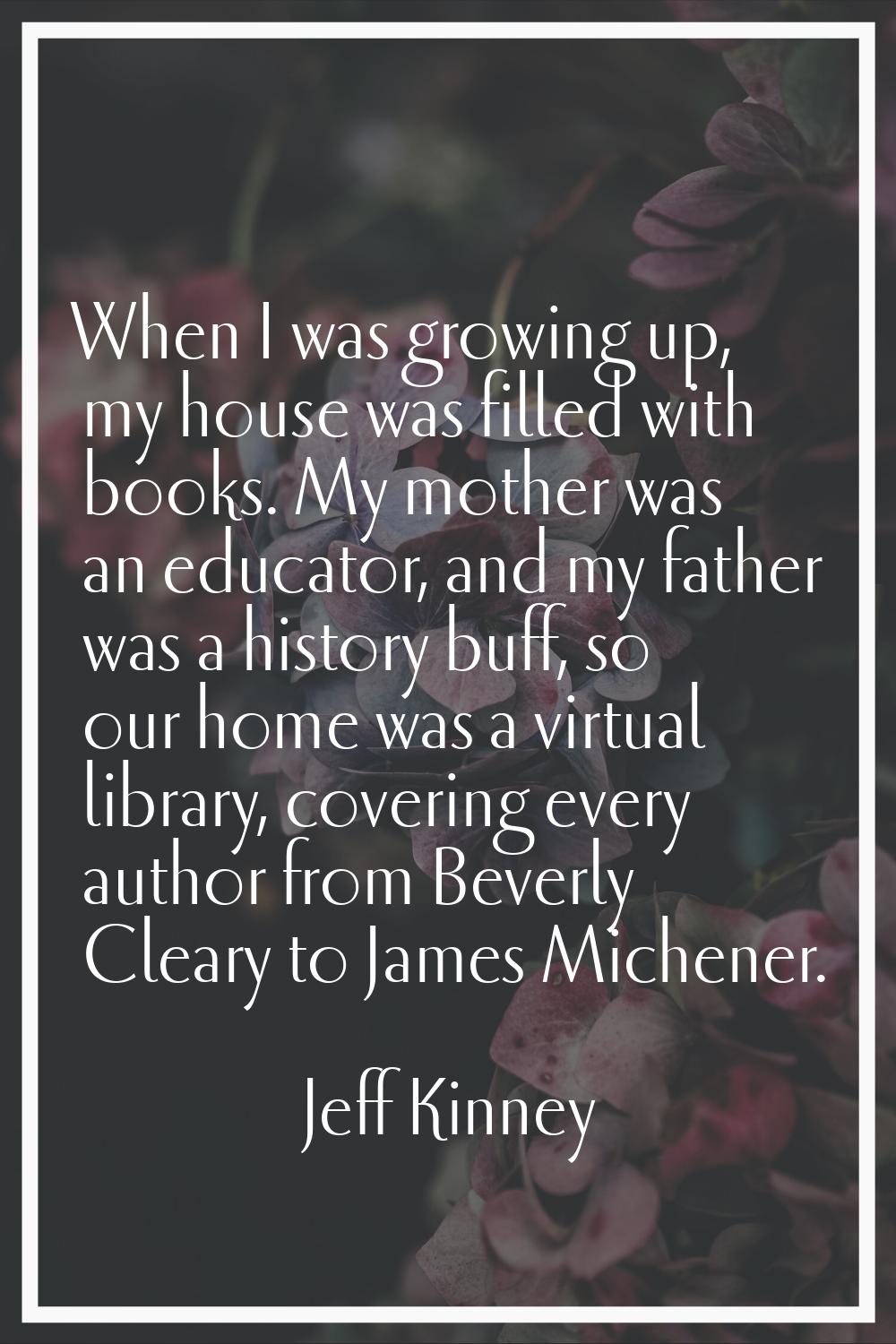 When I was growing up, my house was filled with books. My mother was an educator, and my father was