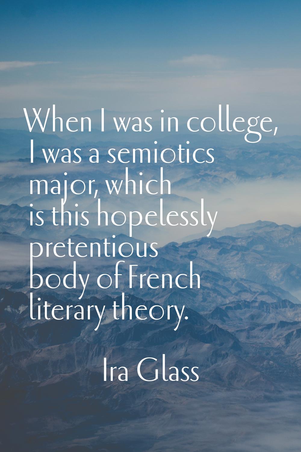 When I was in college, I was a semiotics major, which is this hopelessly pretentious body of French