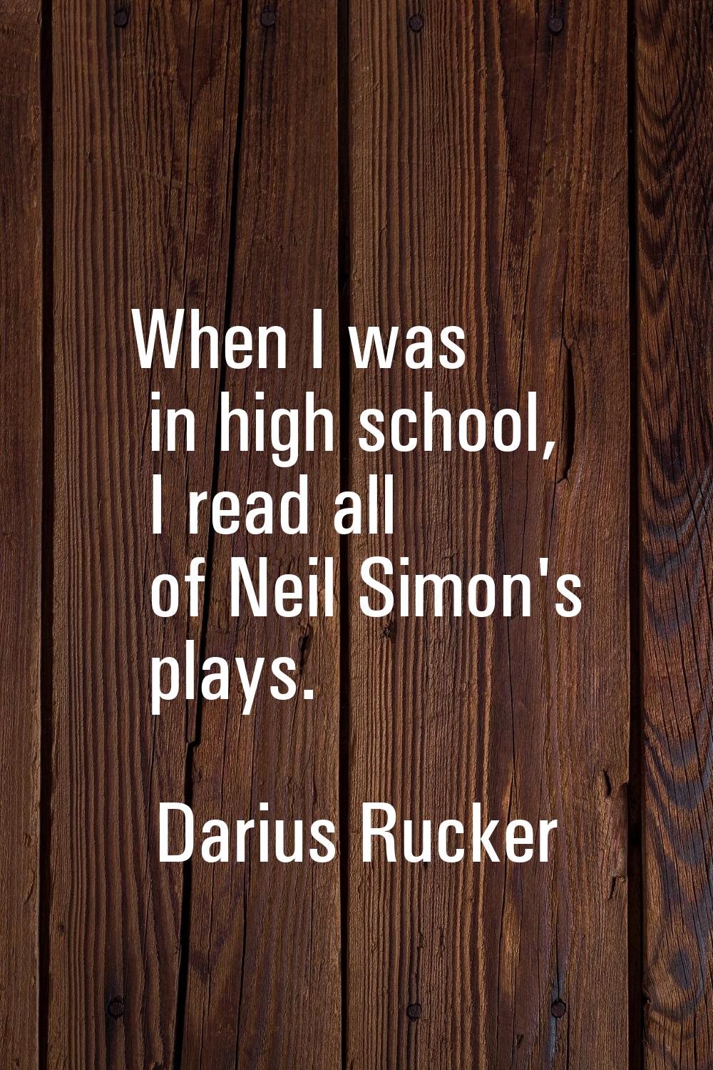 When I was in high school, I read all of Neil Simon's plays.
