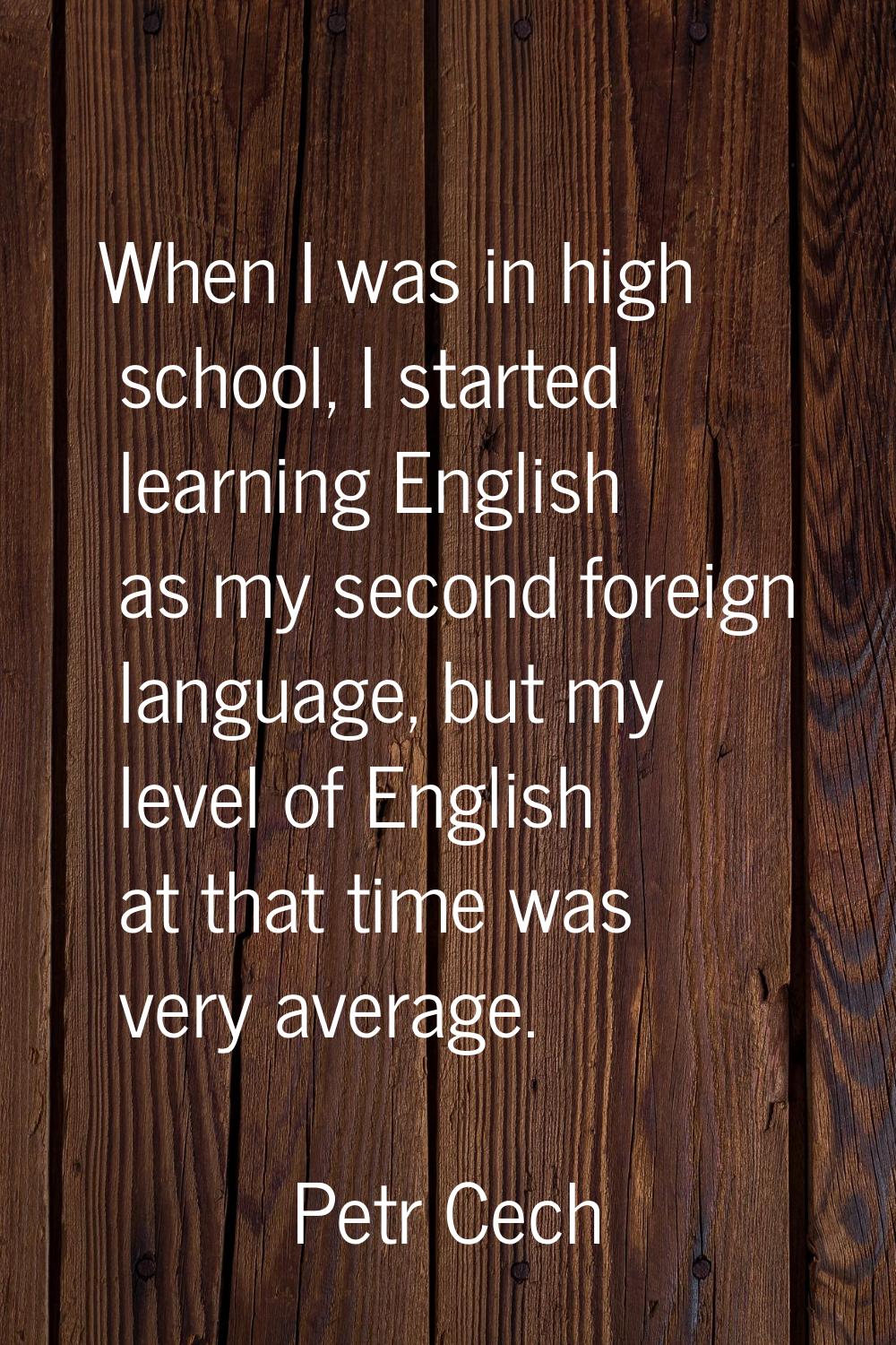 When I was in high school, I started learning English as my second foreign language, but my level o