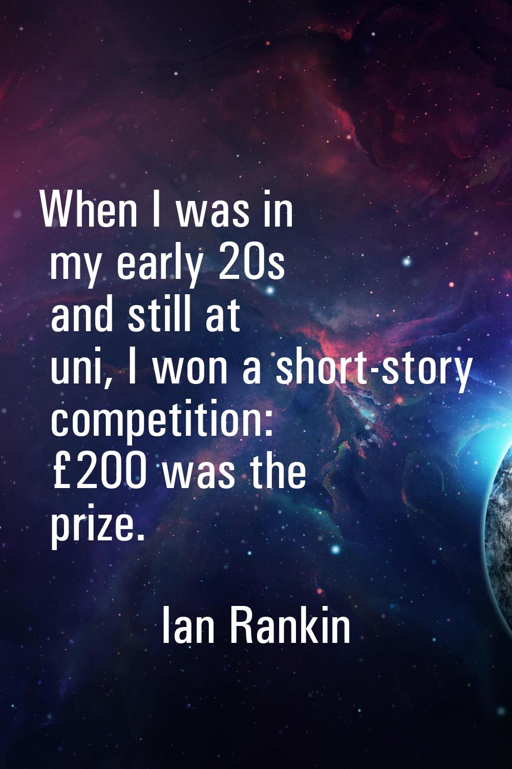 When I was in my early 20s and still at uni, I won a short-story competition: £200 was the prize.