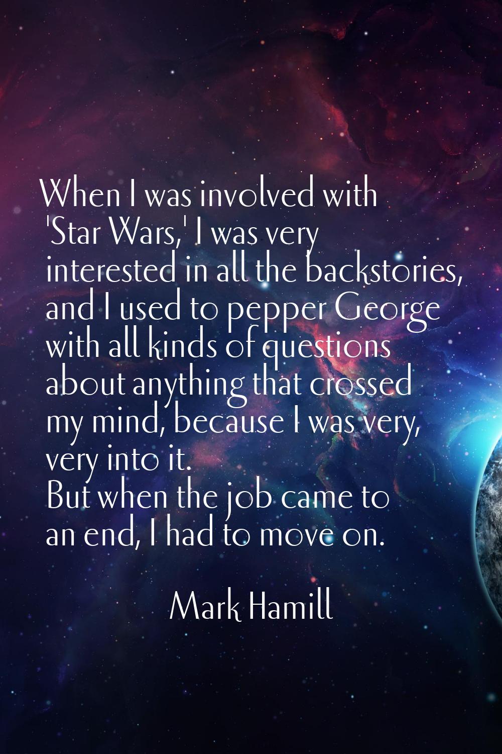 When I was involved with 'Star Wars,' I was very interested in all the backstories, and I used to p