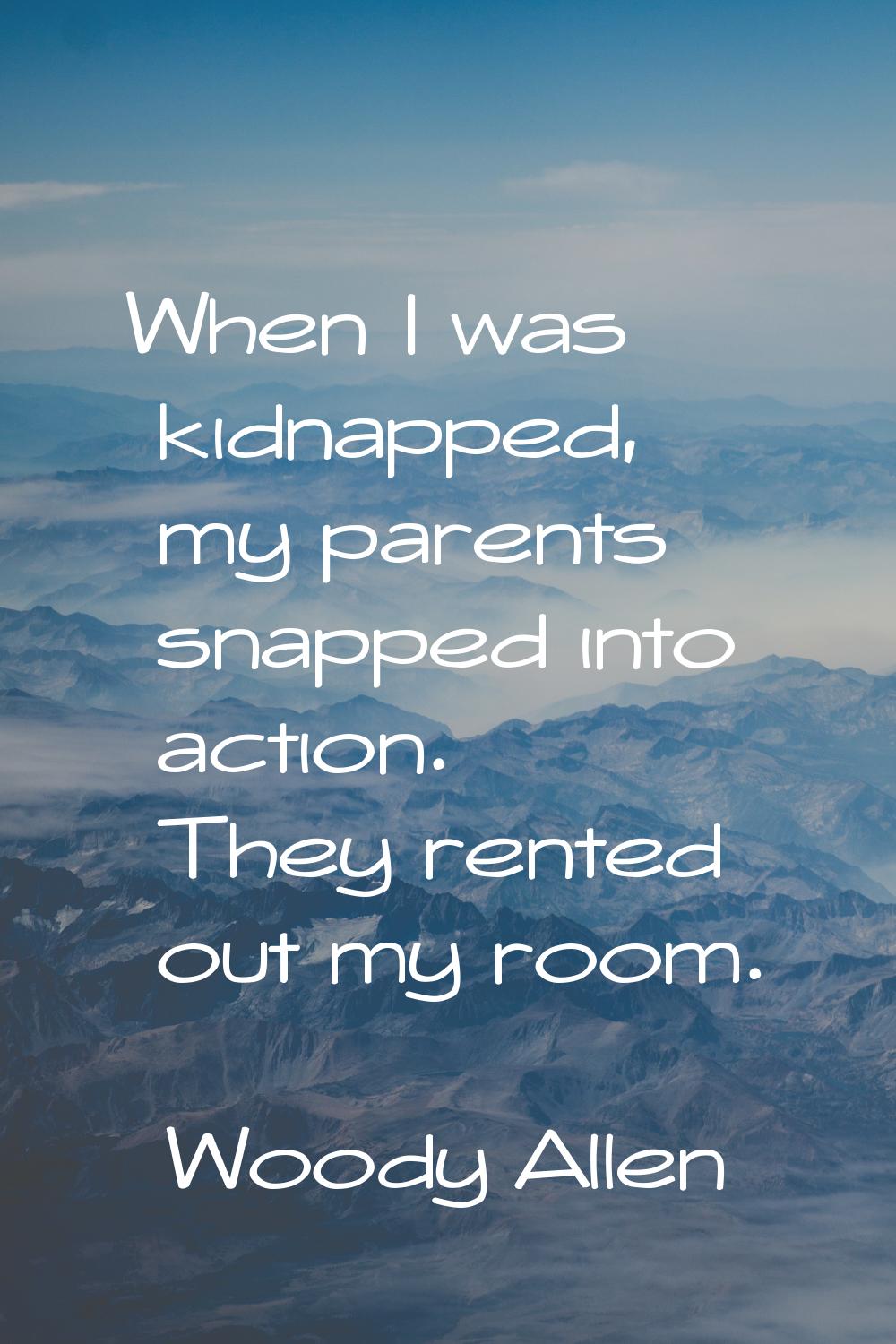 When I was kidnapped, my parents snapped into action. They rented out my room.