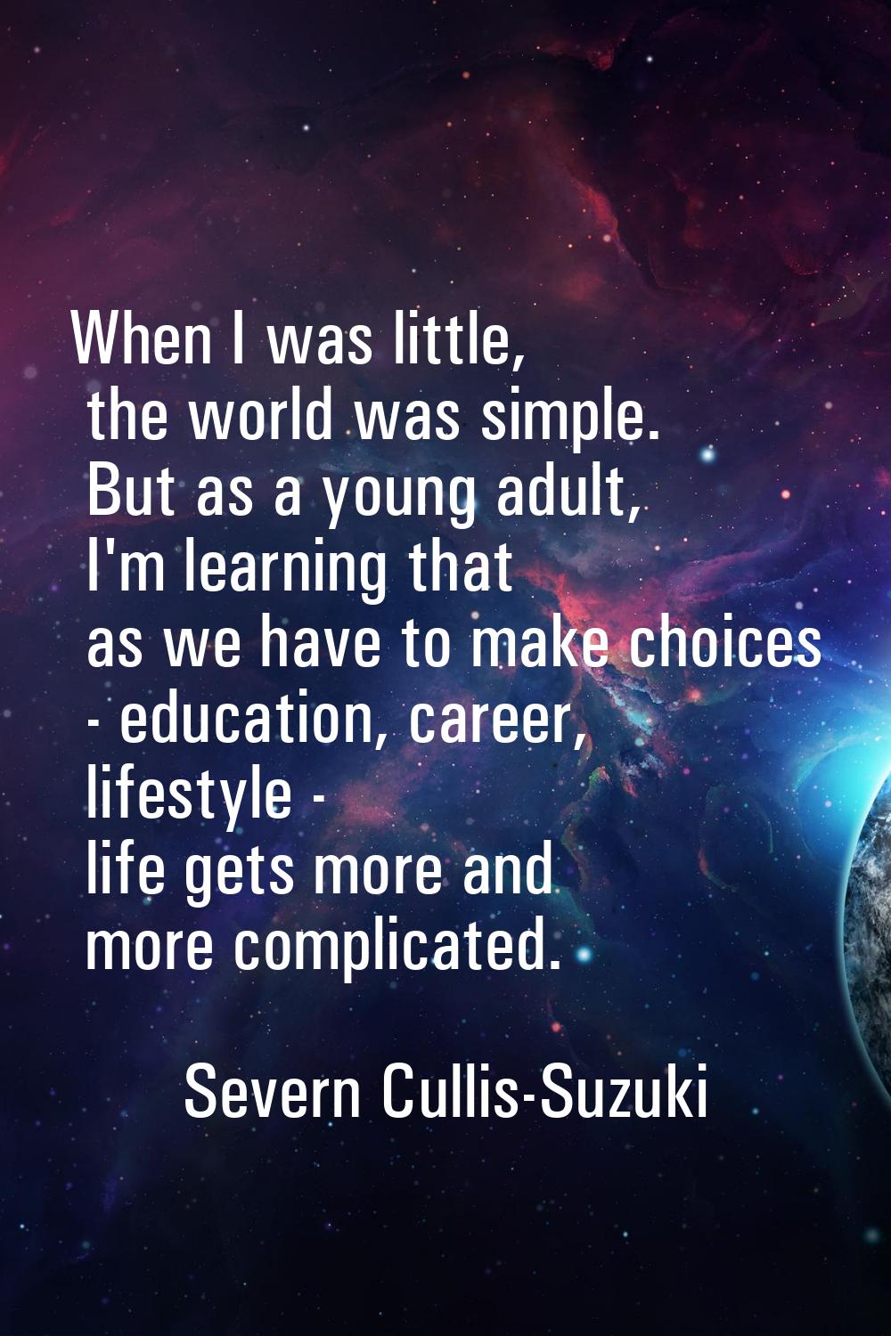 When I was little, the world was simple. But as a young adult, I'm learning that as we have to make