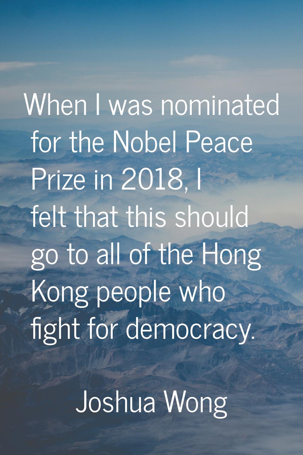When I was nominated for the Nobel Peace Prize in 2018, I felt that this should go to all of the Ho