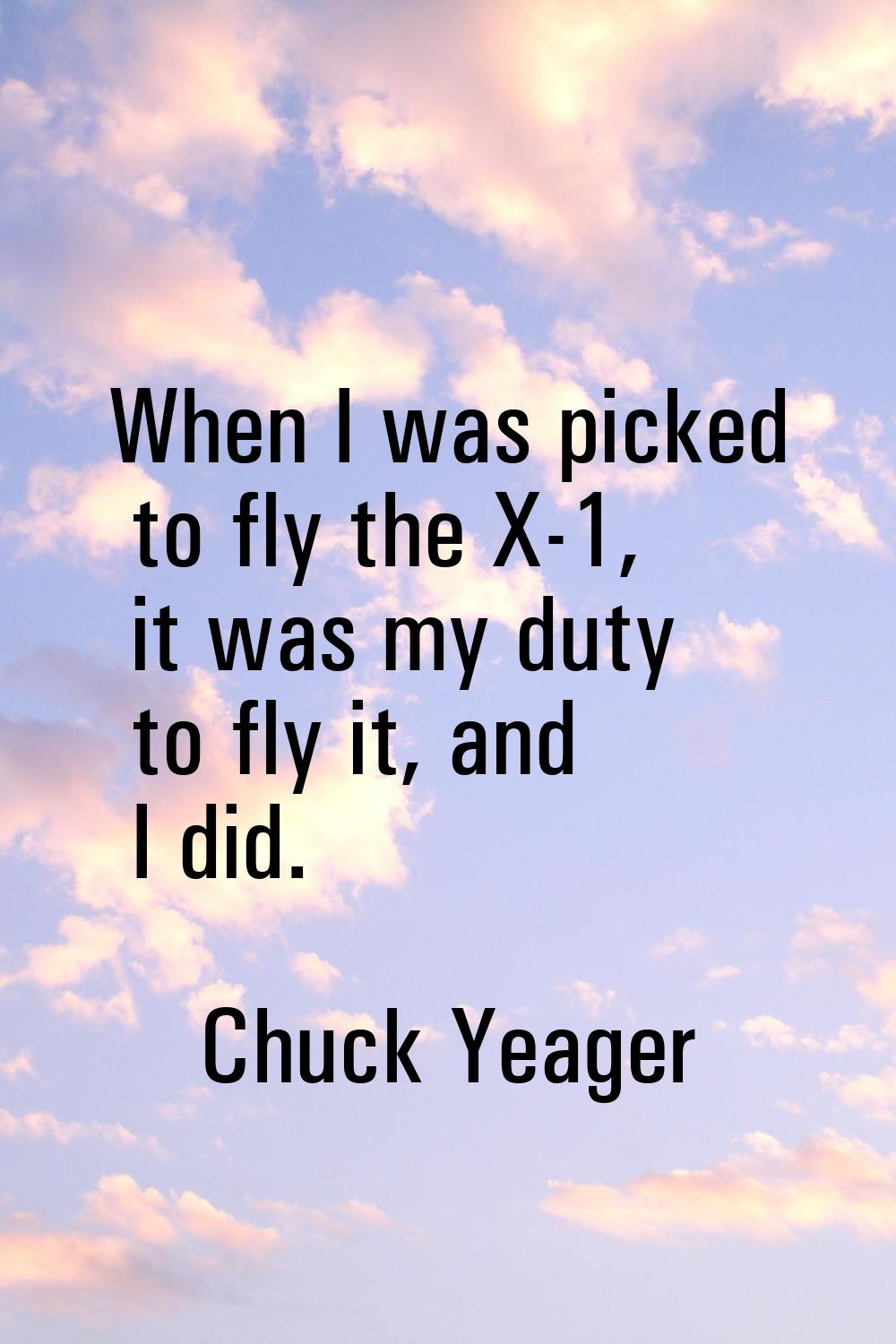 When I was picked to fly the X-1, it was my duty to fly it, and I did.