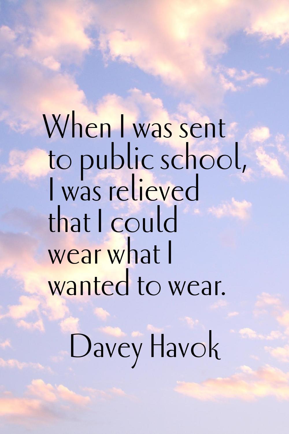 When I was sent to public school, I was relieved that I could wear what I wanted to wear.