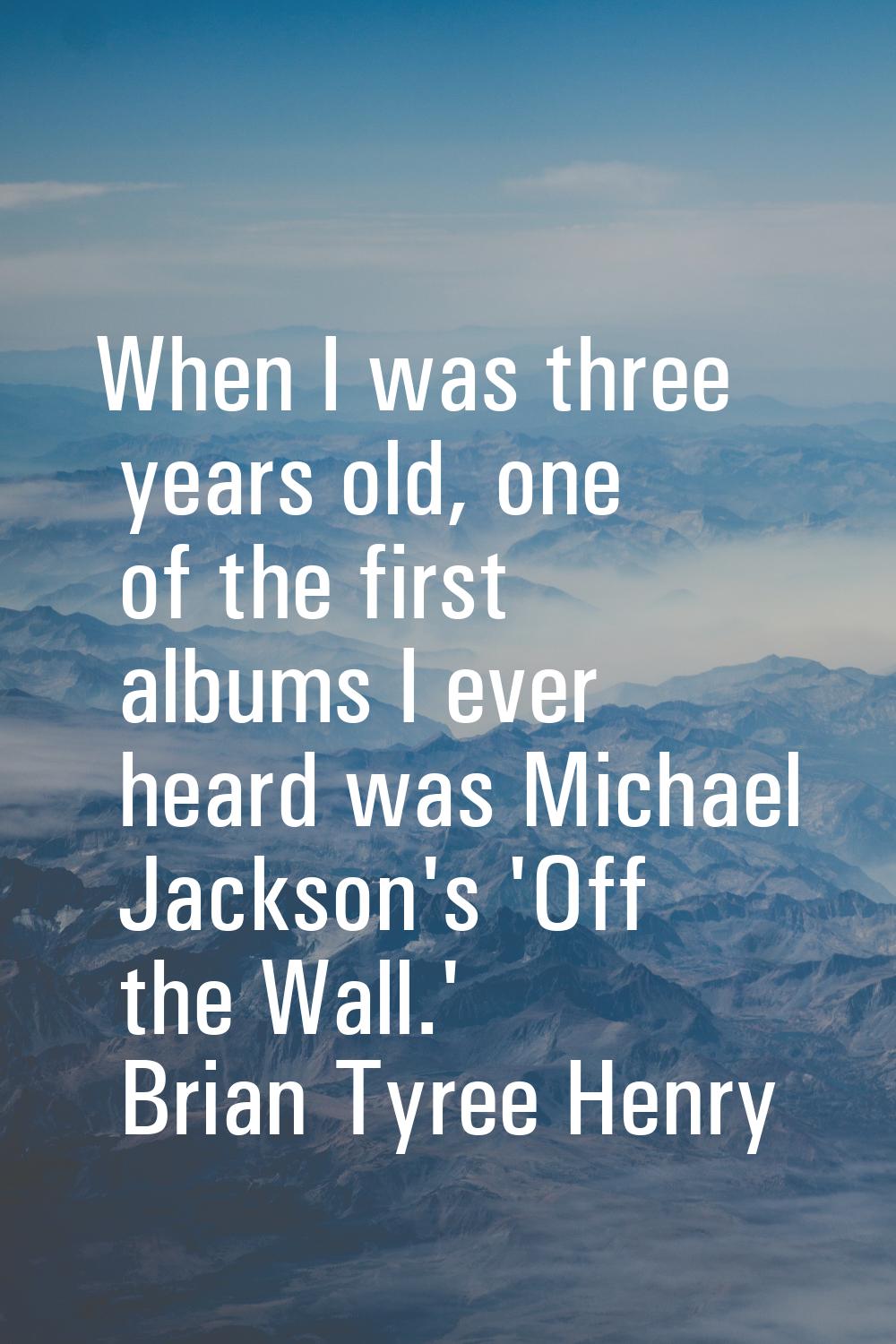 When I was three years old, one of the first albums I ever heard was Michael Jackson's 'Off the Wal