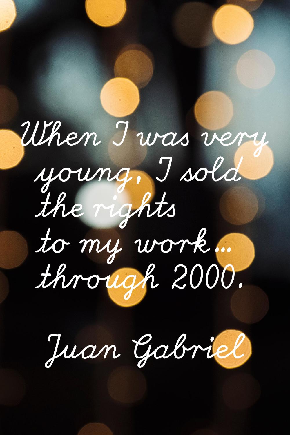 When I was very young, I sold the rights to my work... through 2000.